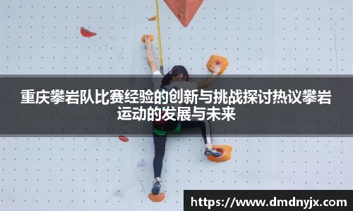重庆攀岩队比赛经验的创新与挑战探讨热议攀岩运动的发展与未来